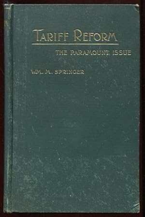 Tariff Reform, the Paramount Issue: Speeches and Writings on the Questions Involved in the Presid...