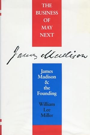 Seller image for The Business Of May Next. James Madison And The Founding for sale by Austin's Antiquarian Books