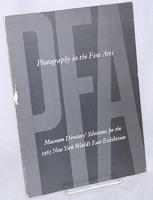 Photography in the Fine Arts; Museum Directors' selections for the 1965 New York World's Fair Exh...