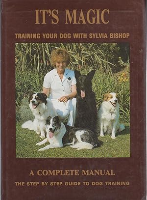 IT'S MAGIC. Training your Dog with sylvia Bishop. A Complete Manual.