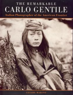 Imagen del vendedor de The Remarkable Carlo Gentile: Pioneer Italian Photographer of the American Frontier a la venta por The Book Faerie