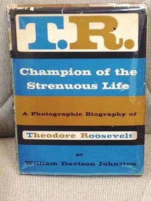 T.R. Champion of the Strenuous Life, a Photographic Biography of Theodore Roosevelt