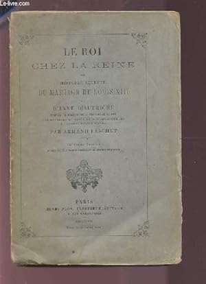 Bild des Verkufers fr LE ROI CHEZ LA REINE OU HISTOIRE SECRETE DU MARIAGE DE LOUIS XIII ET D'ANNE D'AUTRICHE. zum Verkauf von Le-Livre