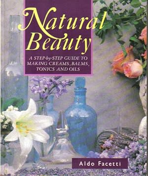 Seller image for NATURAL BEAUTY. A Step-By-Step Guide to Making Creams, Balms, Tonics and Oils. for sale by Black Stump Books And Collectables