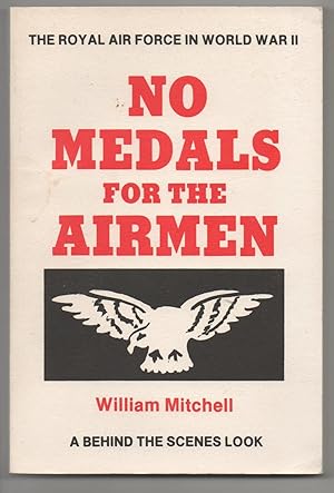 NO MEDALS FOR THE AIRMEN. THE ROYAL AIR FORCE IN WORLD WAR II. A BEHIND THE SCENES LOOK