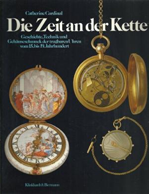 Die Zeit an der Kette : Geschichte, Technik u. Gehäuseschmuck d. tragbaren Uhren vom 15. bis 19. ...