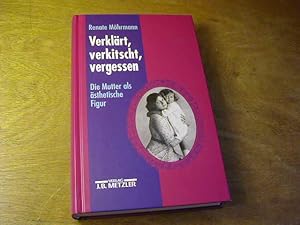 Bild des Verkufers fr Verklrt, verkitscht, vergessen : die Mutter als sthetische Figur zum Verkauf von Antiquariat Fuchseck