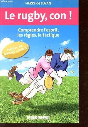 Bild des Verkufers fr LE RUGBY, CON ! - COMPRENDRE L'ESPRIT, LES REGLES, LA TACTIQUE. zum Verkauf von Le-Livre
