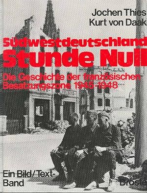 Südwestdeutschland Stunde Null. Die Geschichte der französischen Besatzungszone 1945 - 1948.