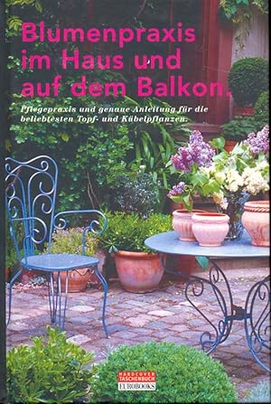 Seller image for Blumenpraxis im Haus und auf dem Balkon Pflegepraxis und genaue Anleitung fr die beliebtesten Topf- und Kbelpflanzen. for sale by Online-Buchversand  Die Eule