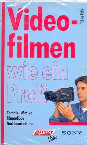 Videofilmen wie ein Profi - Technik, Motive, Filmaufbau, Nachbearbietung