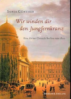 Bild des Verkufers fr Wir winden dir den Jungfernkranz - Eine kleine Chronik Berlins um 1800 zum Verkauf von Online-Buchversand  Die Eule