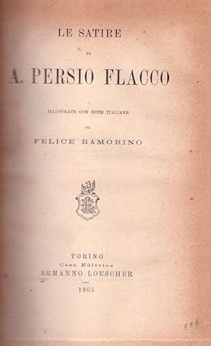 LE SATIRE DI A. PERSIO FLACCO. Illustrate con note iltaliane da Felice Ramorino