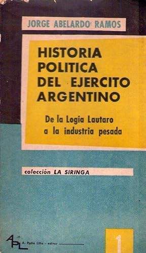 HISTORIA POLITICA DEL EJERCITO ARGENTINO. (De la Logia Lautaro a la industria pesada)