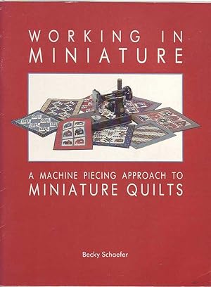 Seller image for Working in Miniature: A Machine Piecing Approach to Miniature Quilts for sale by Mr Pickwick's Fine Old Books