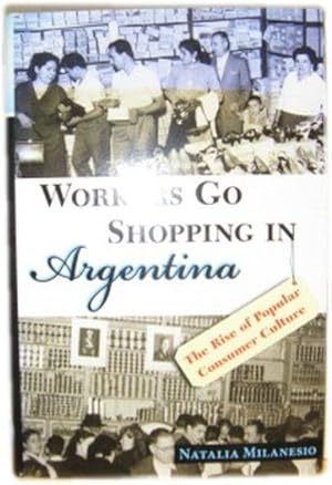 Image du vendeur pour Workers Go Shopping in Argentina: The Rise of Popular Consumer Culture mis en vente par PsychoBabel & Skoob Books