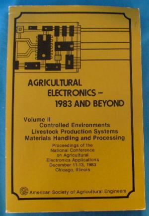 Immagine del venditore per Agricultural Electronics - 1983 and Beyond. Volume II - Controlled Environments, Livestock Production Systems, Materials Handling and Processing venduto da Alhambra Books