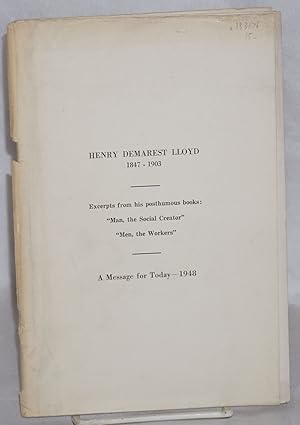 Seller image for Henry Demarest Lloyd, 1847-1903.; Excerpts from his posthumous books; "Man, the social creator", "Men, the workers". A message for today - 1948 for sale by Bolerium Books Inc.