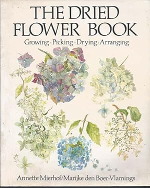 Seller image for THE DRIED FLOWER BOOK : Growing - Picking - Drying - Arranging for sale by Bay Books