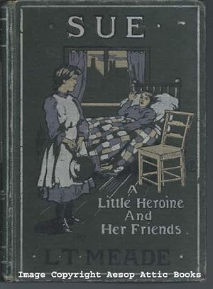 SUE : The Story of a Little Heroine and Her Friends ; with Six Illustrations