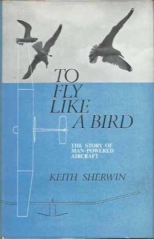 To Fly Like a Bird__the story of man-powered aircraft