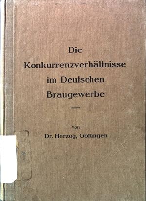 Die Konkurrenzverhältnisse im Deutschen Braugewerbe - zugleich ein Beitrag zur Lehre von den wech...