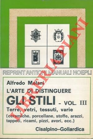 Seller image for L'arte di distinguere gli stili. Vol. III. Terre, Vetri, Tessuti, Varie. Ceramiche, Porcellane, Vetri da tavola, Vetri da finestra, Stoffe, Arazzi, Tappeti, Ricami, Pizzi, Avori, Alabastri, Cuoi, Ventagli. for sale by Libreria Piani