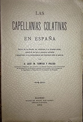 LAS CAPELLANÍAS COLATIVAS EN ESPAÑA. ESTUDIO DE SU HISTORIA, SUS VICISITUDES Y SU SITUACIÓN ACTUA...