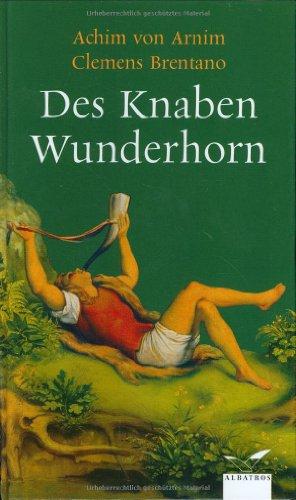 Des Knaben Wunderhorn. Alte deutsche Lieder. Gesammelt von L. Achim von Arnim und Clemens Brentan...