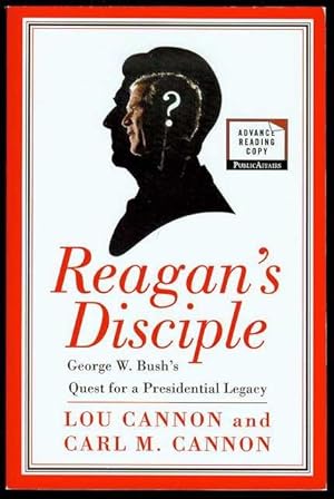 Reagan's Disciple: George W. Bush's Quest for a Presidential Legacy