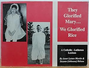 They Glorified Mary.We Glorified Rice: A Catholic - Lutheran Lexicon