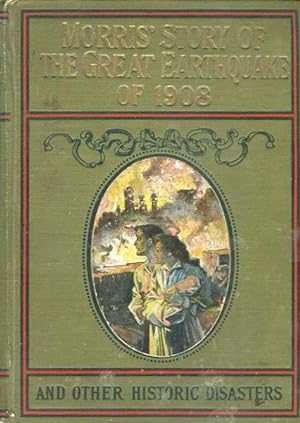 Seller image for Morris's Story Of The Great Earthquake Of 1908 And Other Historic Disasters; Embracing Two Books In One Volume; . for sale by Austin's Antiquarian Books