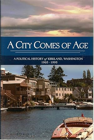 A City Comes of Age: A Political History of Kirkland, Washington 1965-1995