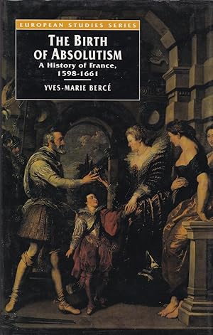 The Birth of Absolutism. A History of France 1598-1661.