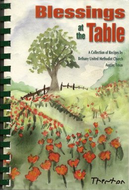 Blessings at the Table: A Collection of Recipes by Bethany United Methodist Church Austin, Texas