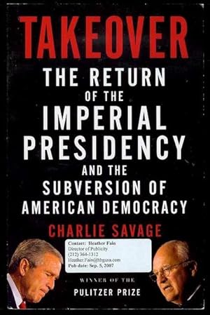 Takeover: The Return of the Imperial Presidency and the Subversion of American Democracy