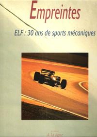 Empreintes . ELF : 30 Ans De Sports Mécaniques