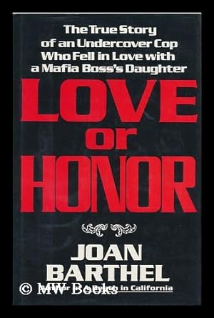 Seller image for Love or Honor : the True Story of an Undercover Cop Who Fell in Love with a Mafia Boss's Daughter / Joan Barthel for sale by MW Books Ltd.