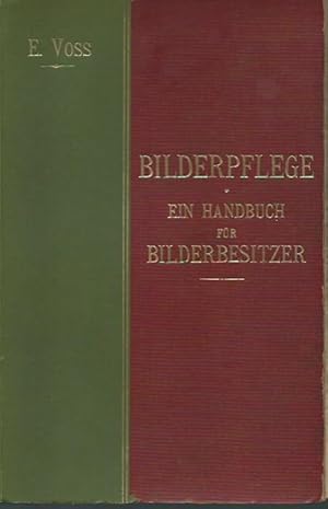 Seller image for Bilderpflege. Ein Handbuch fr Bilderbesitzer. Die Behandlung der Oelbilder, Bilderschden, deren Ursache, Vermeidung und Beseitigung. for sale by Antiquariat Carl Wegner