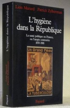 Seller image for L'Hygine dans la Rpublique. La sant publique en France, ou l'utopie contrarie (1870-1918). for sale by Bouquinerie du Varis