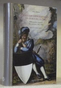 Seller image for L'atelier typographique de Fribourg (Suisse). Bibliographie raisonne des imprims 1585-1816. Prface de Frdrique Barbier. for sale by Bouquinerie du Varis
