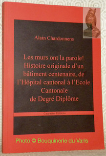 Seller image for Les murs ont la parole! Histoire originale d'un btiment centenaire, de l'Hpital cantonal  l'Ecole Cantonale de Degr Diplme. for sale by Bouquinerie du Varis