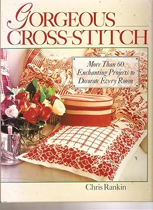 Gorgeous Cross-Stitch : More Than 60 Enchanting Projects to Decorate Every Room