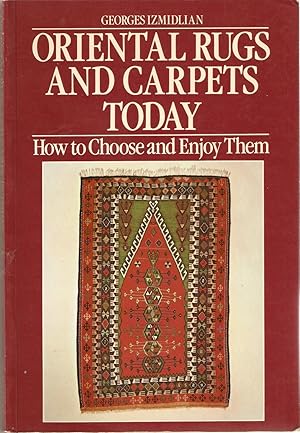 Oriental Rugs and Carpets Today : How to Choose and Enjoy Them