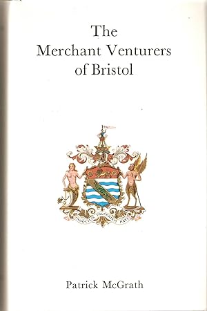 The Merchant Venturers of Bristol : A History of the Society of Merchant Venturers of the City of...