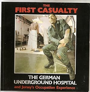 The First Casualty; The Occupation of Jersey and German Underground Hospital. Guide to Exhibition.