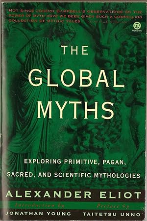 The Global Myths : Exploring Primitive, Pagan, Sacred and Scientific Mythologies