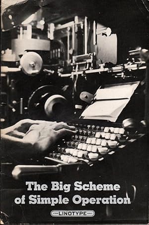 Seller image for THE BIG SCHEME OF SIMPLE OPERATION: A Primer on Linotype Mechanism and Operation for sale by Carnegie Hill Books