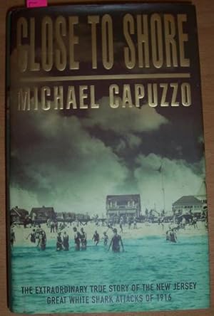 Close to Shore: The Extraordinary True Story of the New Jersey Great White Shark Attacks of 1916