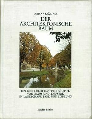 Der architektonische Baum. Ein Buch über das Wechselspiel von Baum und Bauwerk in Landschaft, Par...